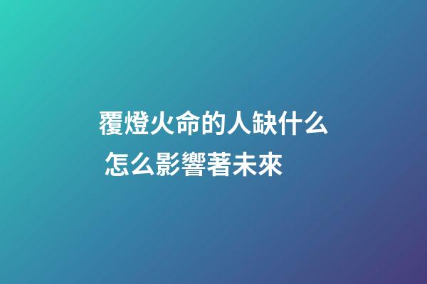 覆燈火命的人缺什么 怎么影響著未來